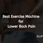 Best Exercise Machine for Lower Back Pain | Ellipticalmag