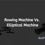 Rowing Machine vs Elliptical | Ellipticalmag