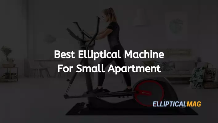 Best Elliptical for Small Apartment | ellipticalmag