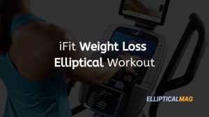 Ifit Weight Loss Elliptical Workout Ellipticalmag