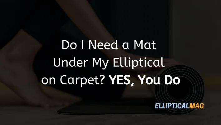 Do I Need a Mat Under My Elliptical on Carpet? YES, You Do