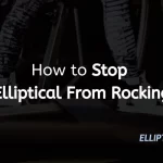 How to Stop Elliptical From Rocking