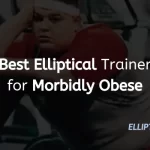 Best Elliptical for Morbidly Obese