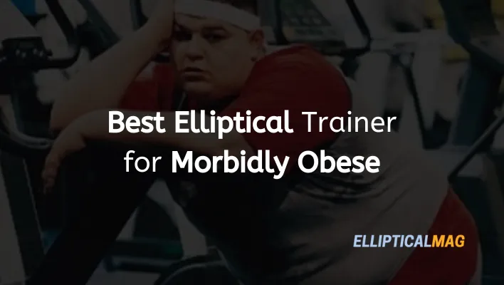 Best Elliptical for Morbidly Obese