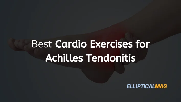 Best Cardio Exercises for Achilles Tendonitis