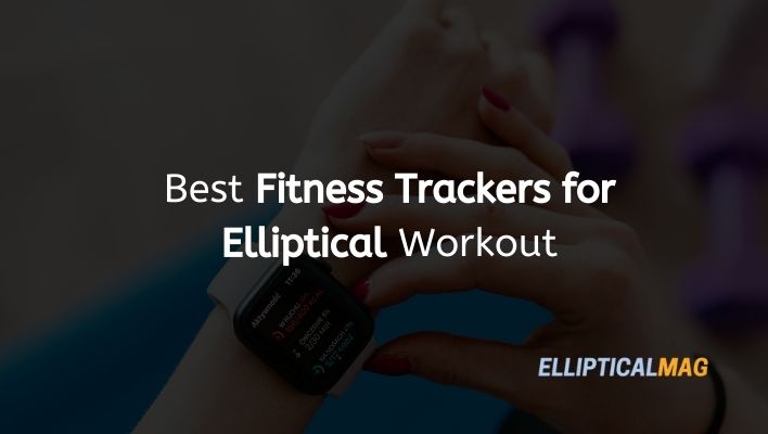 Best Fitness Trackers for Elliptical