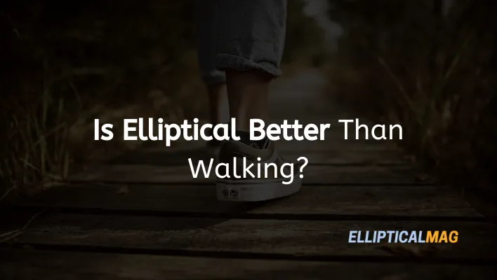 Is Elliptical Better Than Walking