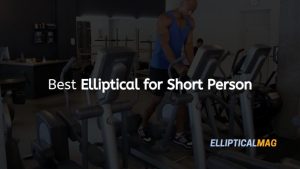 Best Elliptical for Short Person